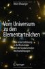 Vom Universum zu den Elementarteilchen: Eine erste Einführung in die Kosmologie und die fundamentalen Wechselwirkungen