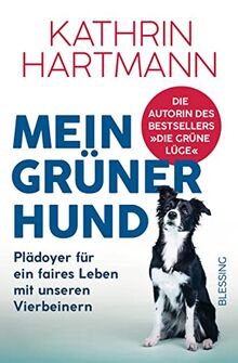 Mein grüner Hund: Plädoyer für ein faires Leben mit unseren Vierbeinern