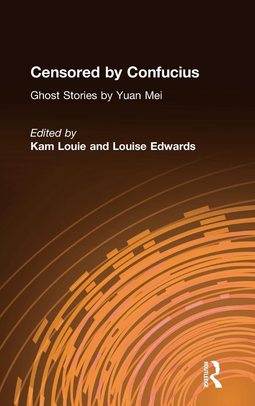 Censored by Confucius: Ghost Stories by Yuan Mei (New Studies in Asian Culture)