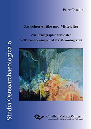 Zwischen Antike und Mittelalter: Zur Demographie der späten Völkerwanderungs- und der Merowingerzeit (Studia Osteoarchaeologica)