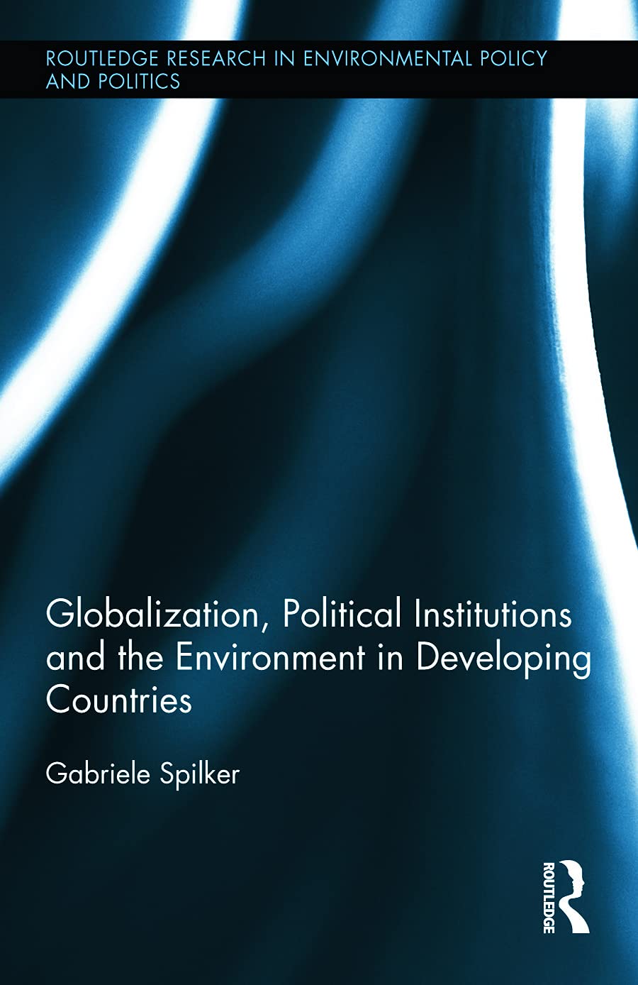 Globalization, Political Institutions and the Environment in Developing Countries (Routledge Research in Environmental Policy and Politics, 3, Band 3)
