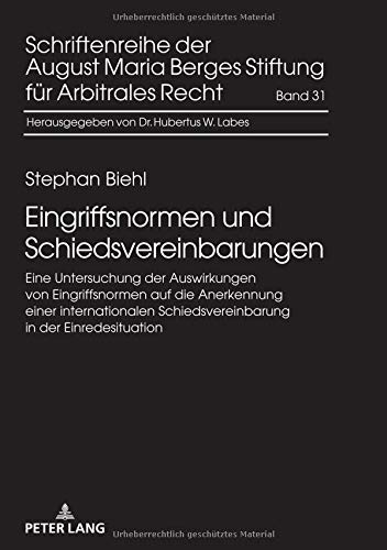 Eingriffsnormen und Schiedsvereinbarungen: Eine Untersuchung der Auswirkungen von Eingriffsnormen auf die Anerkennung einer internationalen ... Stiftung für Arbitrales Recht, Band 31)