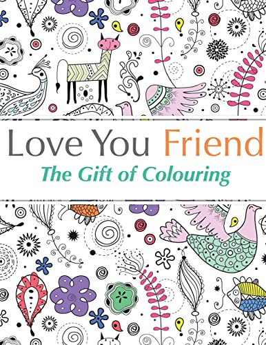 Love You Friend: The Gift Of Colouring: The perfect anti-stress colouring book for friends