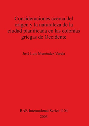 Consideraciones acerca del origen y la naturaleza de la ciudad planificada en las colonias griegas de Occidente (British Archaeological Reports, Band 1104)