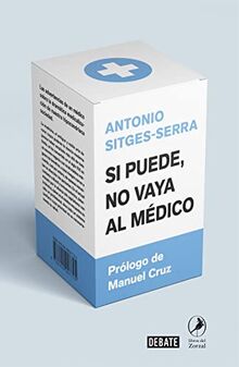 Si puede, no vaya al médico: Las advertencias de un médico sobre la dramática medicalización de nuestra hipocondríaca sociedad (Ciencia y Tecnología)