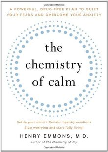 The Chemistry of Calm: A Powerful, Drug-Free Plan to Quiet Your Fears and Overcome Your Anxiety