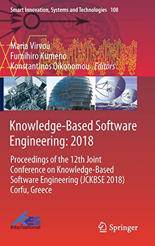 Knowledge-Based Software Engineering: 2018: Proceedings of the 12th Joint Conference on Knowledge-Based Software Engineering (JCKBSE 2018) Corfu, ... Systems and Technologies, Band 108)