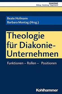 Theologie für Diakonie-Unternehmen: Funktionen - Rollen - Positionen