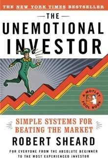 The Unemotional Investor: Simple System for Beating the Market: Simple Systems for Beating the Market (Motley Fool Books)