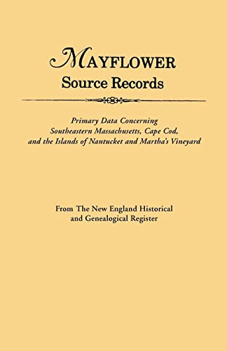 Mayflower Source Records. From The New England Historical and Genealogical Register. Primary Data Concerning Southeastern Masssachusetts, Cape Cod, ... England Historical and Genealogical Register