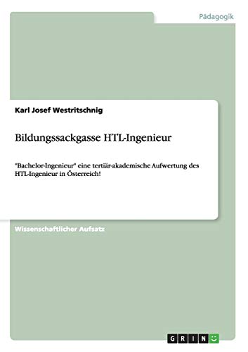 Bildungssackgasse HTL-Ingenieur: Bachelor-Ingenieur eine tertiär-akademische Aufwertung des HTL-Ingenieur in Österreich!