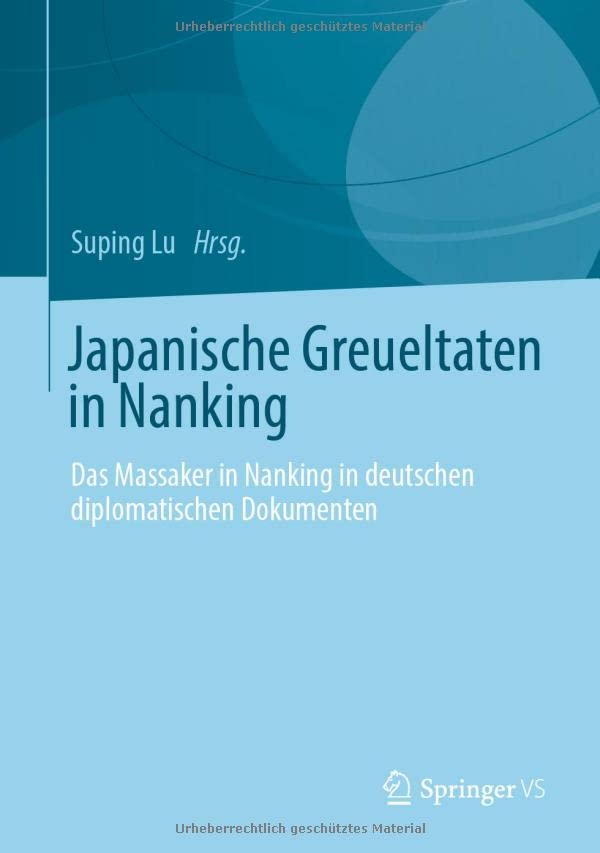 Japanische Greueltaten in Nanking: Das Massaker in Nanking in deutschen diplomatischen Dokumenten