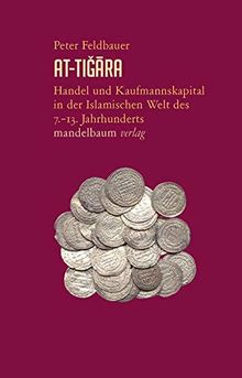 At-Tiğāra: Handel und Kaufmannskapital in der Islamischen Welt des 7.–13. Jahrhunderts