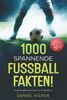 1000 SPANNENDE FUSSBALLFAKTEN!: Cooles Allgemeinwissen für Fussballfans. Inklusive Bonusmaterial zu Fussball Top-Events.