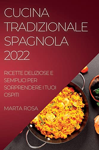 CUCINA TRADIZIONALE SPAGNOLA 2022: RICETTE DELIZIOSE E SEMPLICI PER SORPRENDERE I TUOI OSPITI