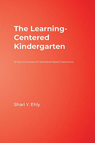 The Learning-Centered Kindergarten: 10 Keys to Success for Standards-Based Classrooms