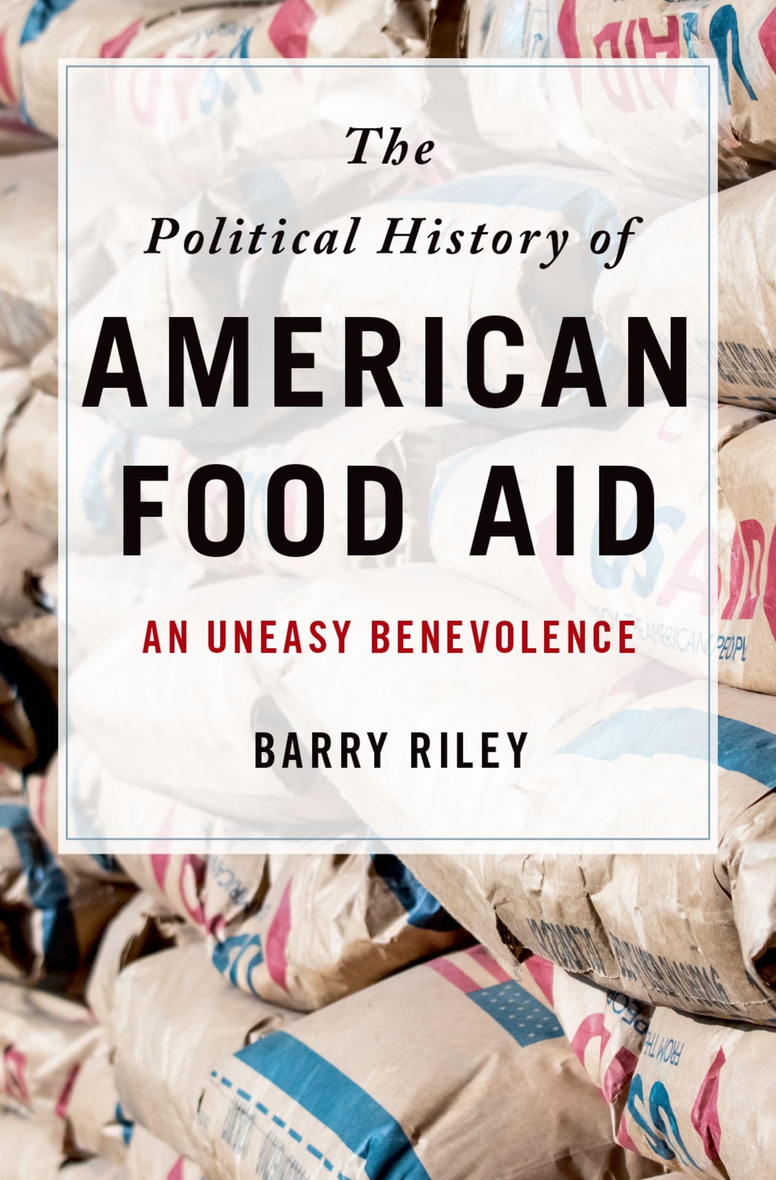 Political History of American Food Aid: An Uneasy Benevolence