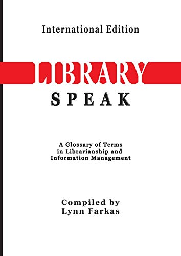 LibrarySpeak A glossary of terms in librarianship and information management (International Edition) (Learn Library Skills, Band 10)