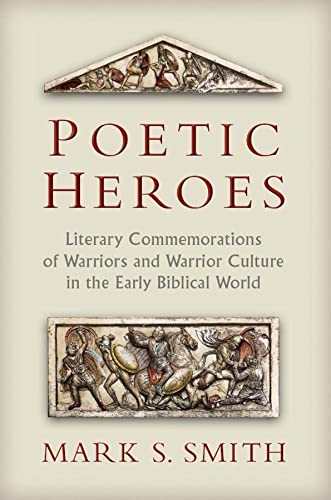 Poetic Heros: The Literary Commemorations of Warriors and Warrior Culture in the Early Biblical World