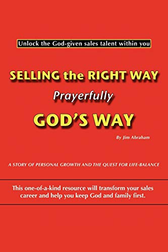 Selling the Right Way, Prayerfully God's Way: Unlock the God-given Sales Talent Within You