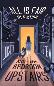 All is Fair in Fiction and The Bedroom Upstairs: a collection of unsettling stories