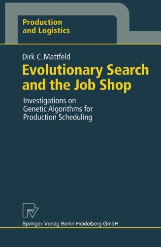 Evolutionary Search and the Job Shop: Investigations On Genetic Algorithms For Production Scheduling (Production And Logistics)