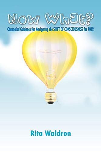 Now What?: Channeled Guidance for Navigating the SHIFT OF CONSCIOUSNESS for 2012
