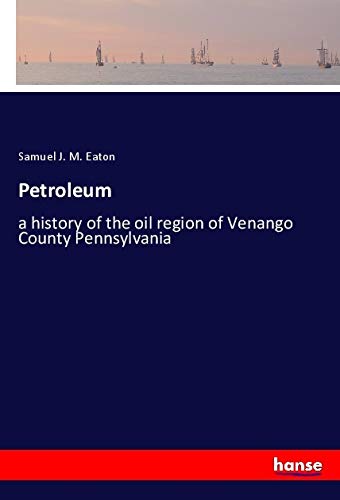 Petroleum: a history of the oil region of Venango County Pennsylvania