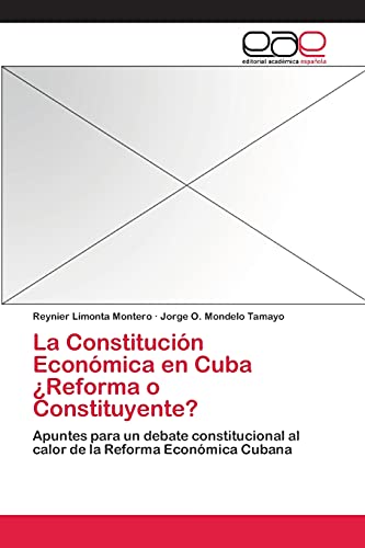 La Constitución Económica en Cuba ¿Reforma o Constituyente?: Apuntes para un debate constitucional al calor de la Reforma Económica Cubana