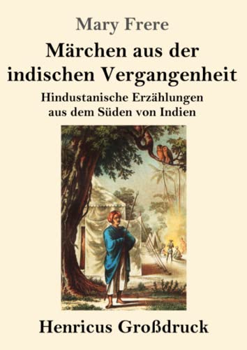 Märchen aus der indischen Vergangenheit (Großdruck): Hindustanische Erzählungen aus dem Süden von Indien