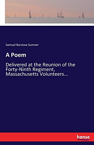 A Poem: Delivered at the Reunion of the Forty-Ninth Regiment, Massachusetts Volunteers...