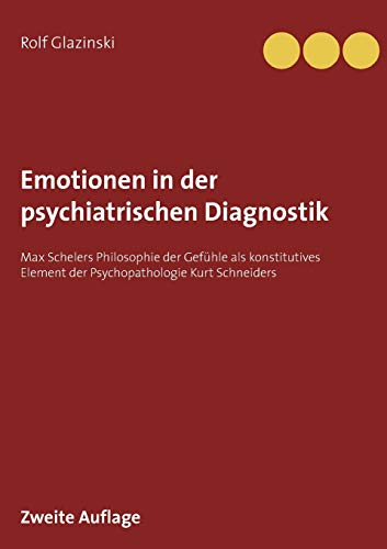 Emotionen in der psychiatrischen Diagnostik: Max Schelers Philosophie der Gefühle als konstitutives Element der Psychopathologie Kurt Schneiders