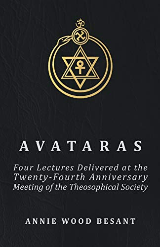 Avataras - Four Lectures Delivered at the Twenty-Fourth Anniversary Meeting of the Theosophical Society at Adyar, Madras, December, 1899