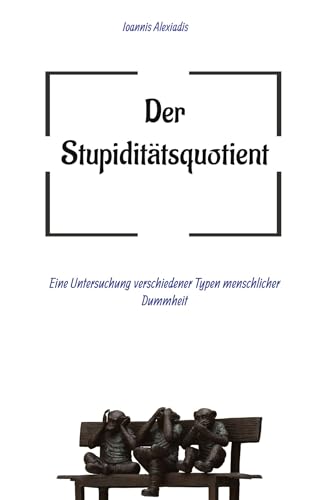 Der Stupiditätsquotient: Eine Untersuchung verschiedener Typen menschlicher Dummheit