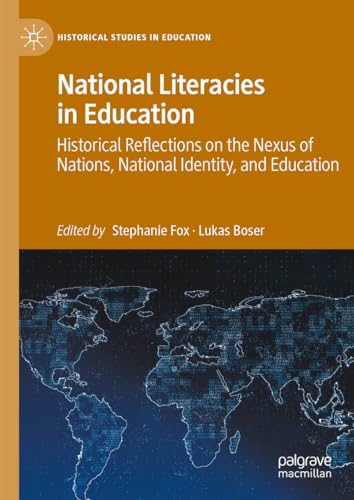 National Literacies in Education: Historical Reflections on the Nexus of Nations, National Identity, and Education (Historical Studies in Education)