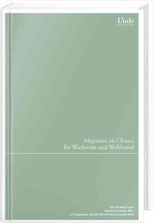 Migration als Chance für Wachstum und Wohlstand: Perspektiven, Best Practices und Reformvorschläge für Österreich