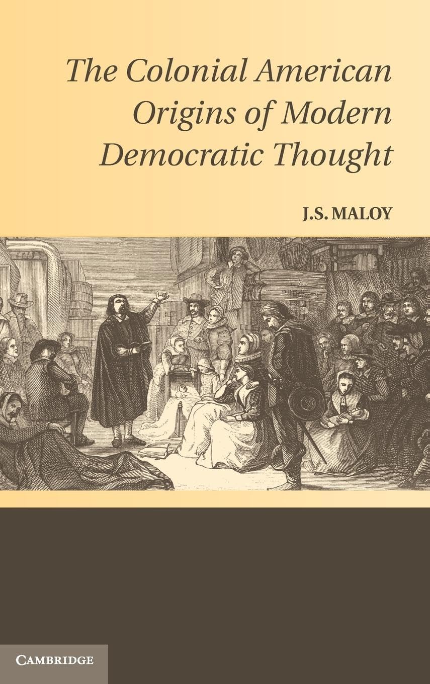 The Colonial American Origins of Modern Democratic Thought