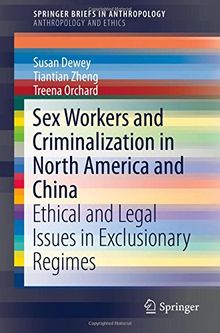 Sex Workers and Criminalization in North America and China: Ethical and Legal Issues in Exclusionary Regimes (SpringerBriefs in Anthropology)