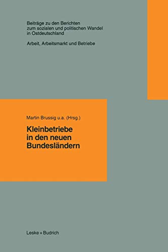 Kleinbetriebe in den neuen Bundesländern (Beiträge zu den Berichten der Kommision für die Erforschung des sozialen und politischen Wandels in den neuen Bundesländern e.V. (KSPW), 1.7, Band 1)
