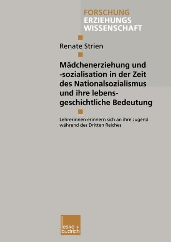 Mädchenerziehung und -sozialisation in der Zeit des Nationalsozialismus und ihre lebensgeschichtliche Bedeutung (Forschung Erziehungswissenschaft)