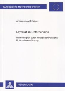 Loyalität im Unternehmen: Nachhaltigkeit durch mitarbeiterorientierte Unternehmensführung (Europaeische Hochschulschriften / European University Studie)