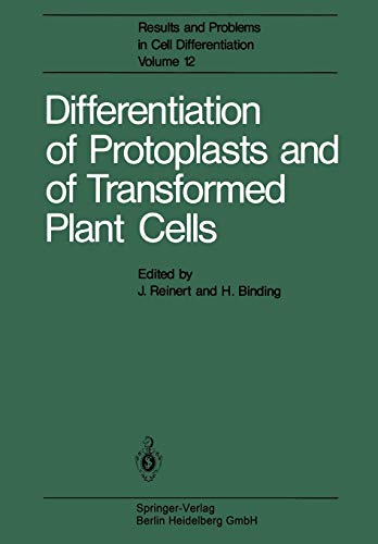 Differentiation of Protoplasts and of Transformed Plant Cells (Results and Problems in Cell Differentiation, 12, Band 12)