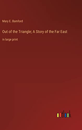 Out of the Triangle; A Story of the Far East: in large print