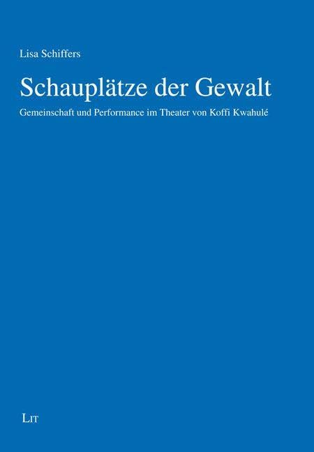 Schauplätze der Gewalt: Gemeinschaft und Performance im Theater von Koffi Kwahulé