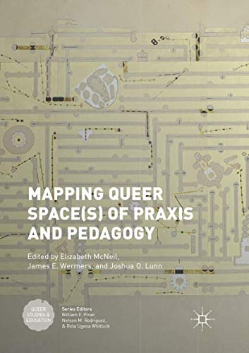 Mapping Queer Space(s) of Praxis and Pedagogy (Queer Studies and Education)