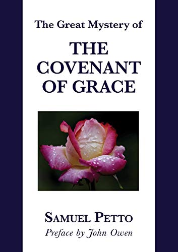THE GREAT MYSTERY OF THE COVENANT OF GRACE: The Difference between the Old and New Covenant Stated and Explained