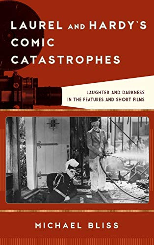 Laurel and Hardy's Comic Catastrophes: Laughter and Darkness in the Features and Short Films (Film and History)