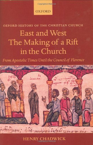 East and West: The Making of a Rift in the Church: From Apostolic Times Until the Council of Florence (Oxford History of the Christian Church)