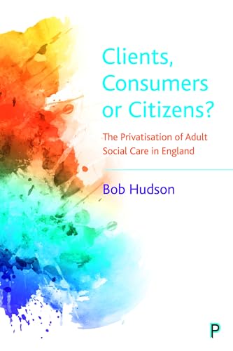 Clients, Consumers or Citizens?: The Privatisation of Adult Social Care in England
