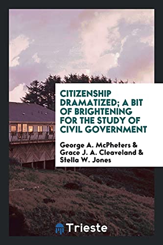 Citizenship dramatized; a bit of brightening for the study of civil government